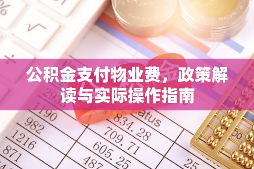 蓬溪公积金支付物业费，政策解读与实际操作指南
