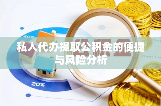 蓬溪私人代办提取公积金的便捷与风险分析
