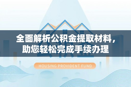 蓬溪全面解析公积金提取材料，助您轻松完成手续办理