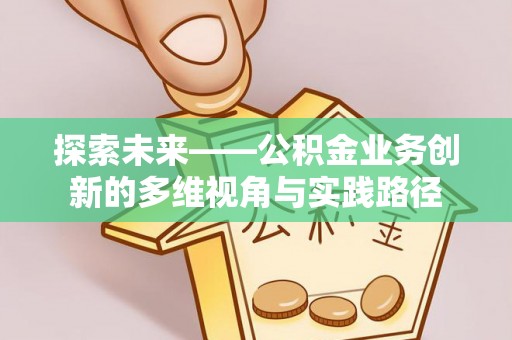 蓬溪探索未来——公积金业务创新的多维视角与实践路径