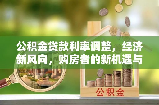 蓬溪公积金贷款利率调整，经济新风向，购房者的新机遇与挑战