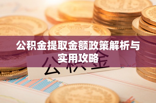 蓬溪公积金提取金额政策解析与实用攻略