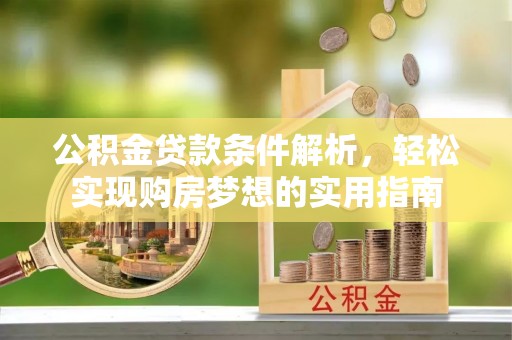 蓬溪公积金贷款条件解析，轻松实现购房梦想的实用指南
