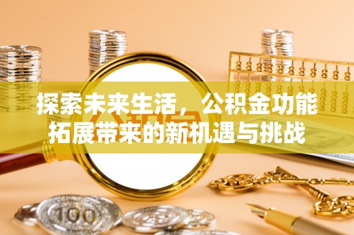 蓬溪探索未来生活，公积金功能拓展带来的新机遇与挑战