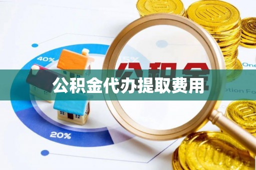 蓬溪公积金代办提取费用