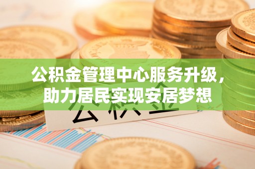 蓬溪公积金管理中心服务升级，助力居民实现安居梦想