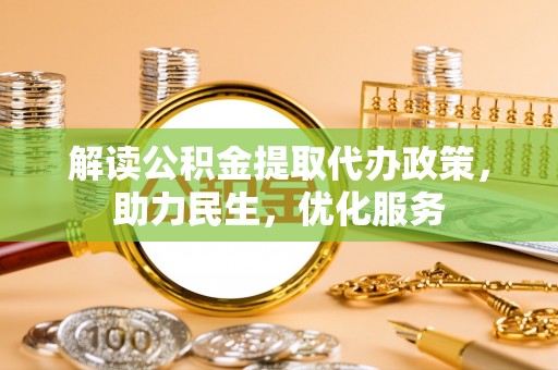 蓬溪解读公积金提取代办政策，助力民生，优化服务