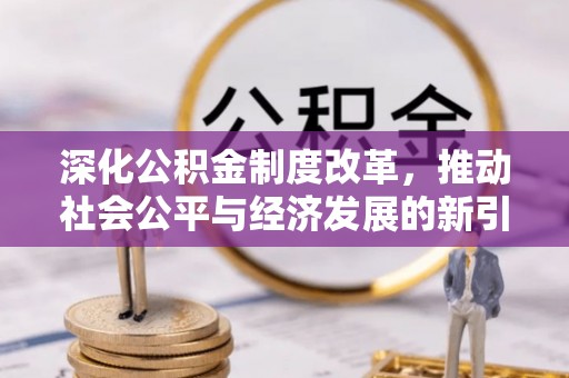 蓬溪深化公积金制度改革，推动社会公平与经济发展的新引擎