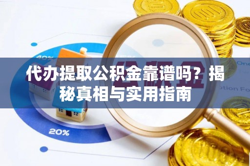 蓬溪代办提取公积金靠谱吗？揭秘真相与实用指南