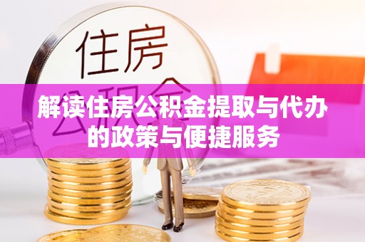 蓬溪解读住房公积金提取与代办的政策与便捷服务