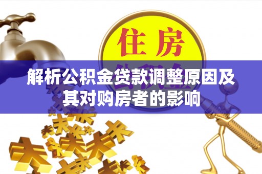 蓬溪解析公积金贷款调整原因及其对购房者的影响