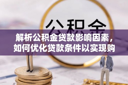 蓬溪解析公积金贷款影响因素，如何优化贷款条件以实现购房梦想