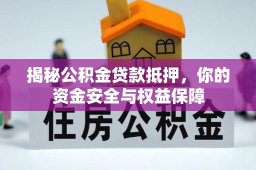 蓬溪揭秘公积金贷款抵押，你的资金安全与权益保障