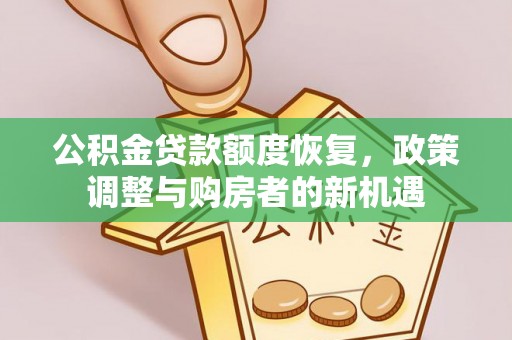 蓬溪公积金贷款额度恢复，政策调整与购房者的新机遇
