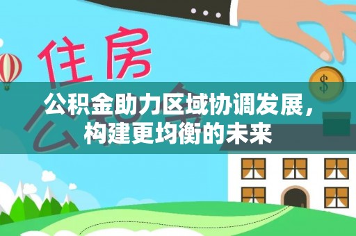 蓬溪公积金助力区域协调发展，构建更均衡的未来