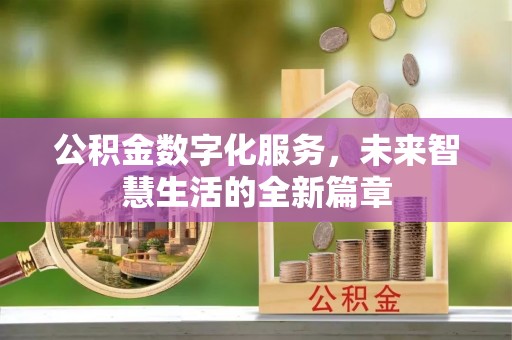 蓬溪公积金数字化服务，未来智慧生活的全新篇章