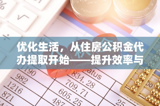 蓬溪优化生活，从住房公积金代办提取开始——提升效率与便捷的秘诀
